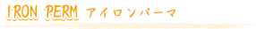 IRON PERM アイロンパーマ